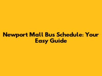 Newport Mall Bus Schedule: Your Easy Guide