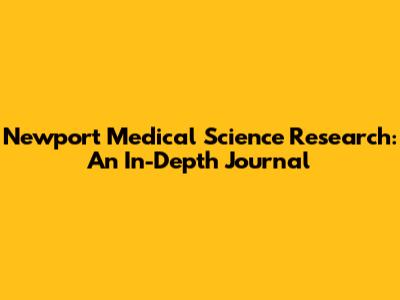 Newport Medical Science Research: An In-Depth Journal