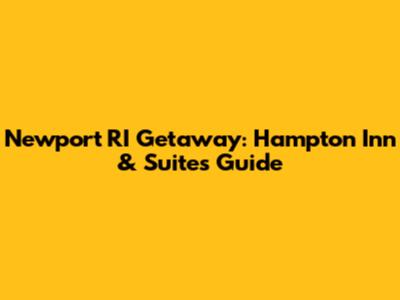 Newport RI Getaway: Hampton Inn & Suites Guide