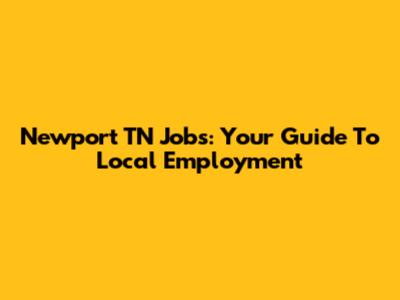 Newport TN Jobs: Your Guide To Local Employment