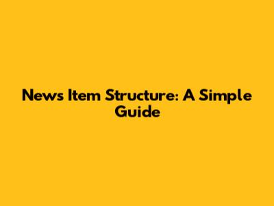 News Item Structure: A Simple Guide