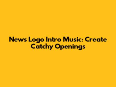 News Logo Intro Music: Create Catchy Openings