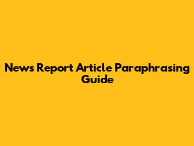 News Report Article Paraphrasing Guide