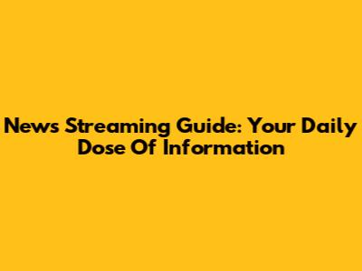 News Streaming Guide: Your Daily Dose Of Information