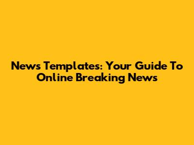 News Templates: Your Guide To Online Breaking News