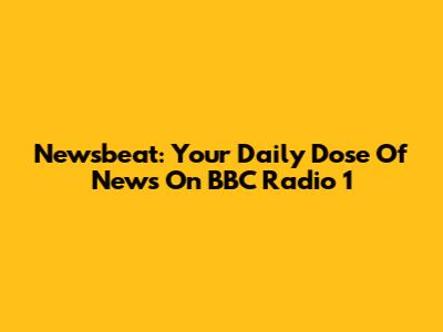 Newsbeat: Your Daily Dose Of News On BBC Radio 1