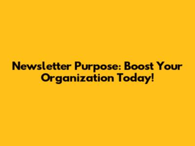 Newsletter Purpose: Boost Your Organization Today!