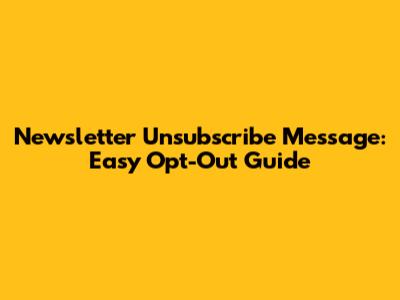 Newsletter Unsubscribe Message: Easy Opt-Out Guide