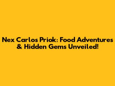 Nex Carlos Priok: Food Adventures & Hidden Gems Unveiled!