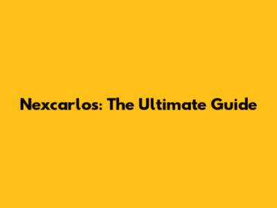 Nexcarlos: The Ultimate Guide