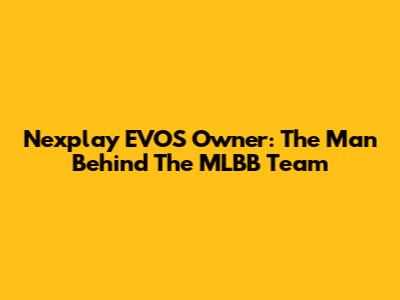 Nexplay EVOS Owner: The Man Behind The MLBB Team