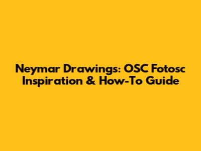 Neymar Drawings: OSC Fotosc Inspiration & How-To Guide