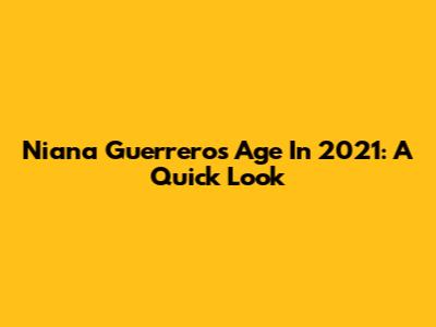 Niana Guerrero's Age In 2021: A Quick Look