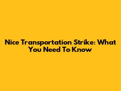 Nice Transportation Strike: What You Need To Know