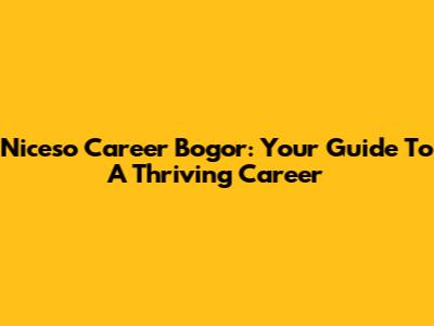 Niceso Career Bogor: Your Guide To A Thriving Career