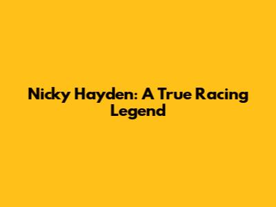 Nicky Hayden: A True Racing Legend