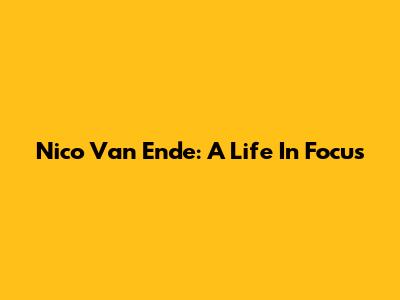 Nico Van Ende: A Life In Focus