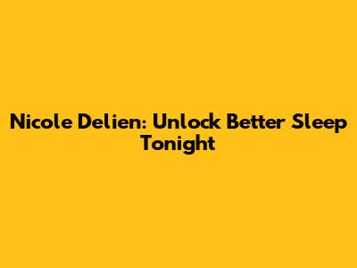 Nicole Delien: Unlock Better Sleep Tonight