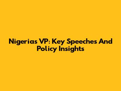Nigeria's VP: Key Speeches And Policy Insights