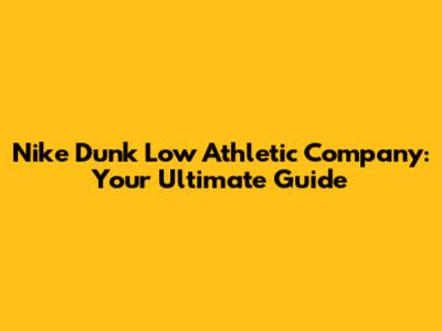 Nike Dunk Low Athletic Company: Your Ultimate Guide