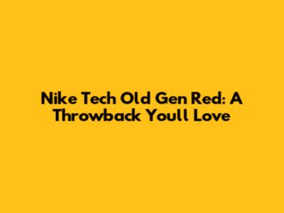 Nike Tech Old Gen Red: A Throwback You'll Love