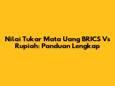 Nilai Tukar Mata Uang BRICS Vs Rupiah: Panduan Lengkap