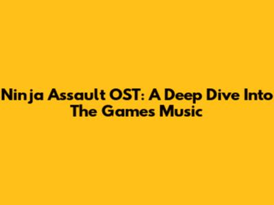 Ninja Assault OST: A Deep Dive Into The Game's Music