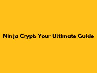 Ninja Crypt: Your Ultimate Guide