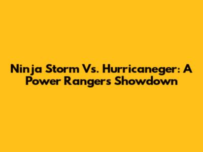 Ninja Storm Vs. Hurricaneger: A Power Rangers Showdown