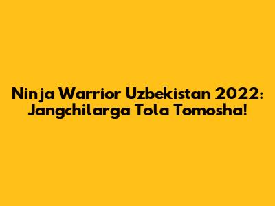 Ninja Warrior Uzbekistan 2022: Jangchilarga To'la Tomosha!