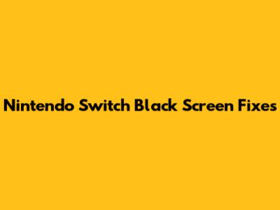 Nintendo Switch Black Screen Fixes