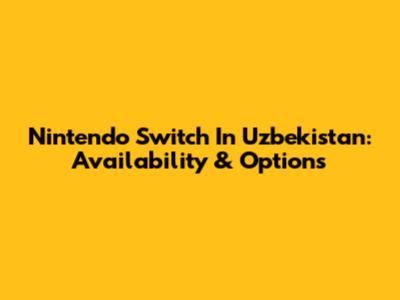 Nintendo Switch In Uzbekistan: Availability & Options