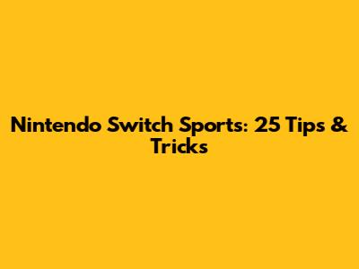 Nintendo Switch Sports: 25 Tips & Tricks