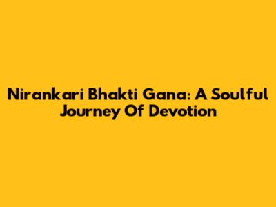 Nirankari Bhakti Gana: A Soulful Journey Of Devotion