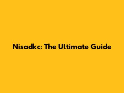 Nisadkc: The Ultimate Guide