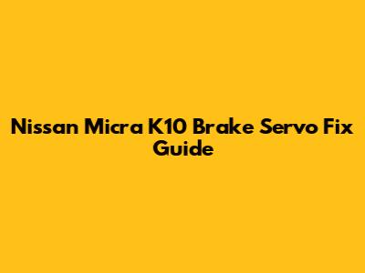 Nissan Micra K10 Brake Servo Fix Guide