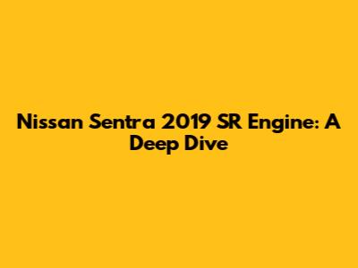 Nissan Sentra 2019 SR Engine: A Deep Dive