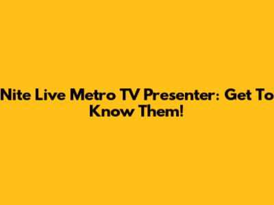 Nite Live Metro TV Presenter: Get To Know Them!