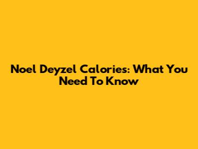 Noel Deyzel Calories: What You Need To Know