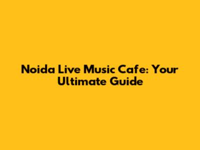 Noida Live Music Cafe: Your Ultimate Guide