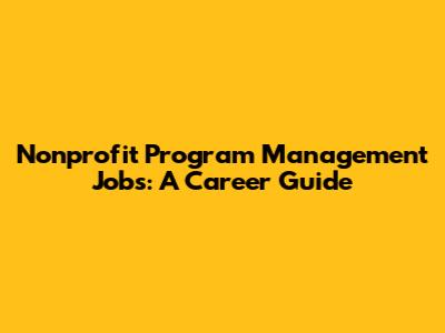 Nonprofit Program Management Jobs: A Career Guide