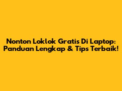 Nonton Loklok Gratis Di Laptop: Panduan Lengkap & Tips Terbaik!