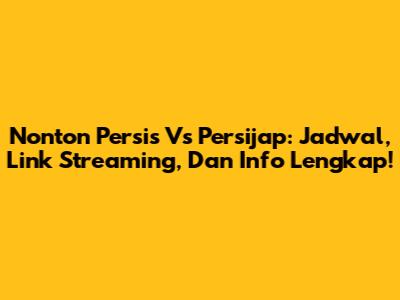 Nonton Persis Vs Persijap: Jadwal, Link Streaming, Dan Info Lengkap!