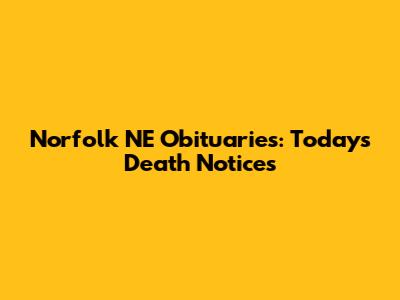 Norfolk NE Obituaries: Today's Death Notices