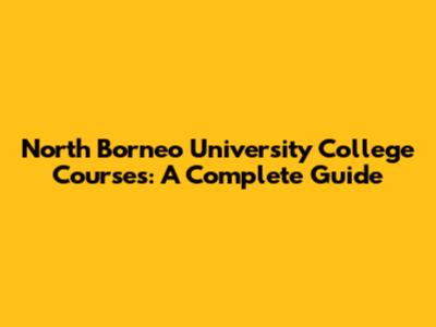 North Borneo University College Courses: A Complete Guide