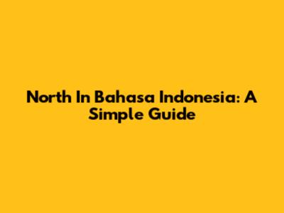North In Bahasa Indonesia: A Simple Guide