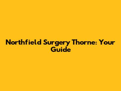Northfield Surgery Thorne: Your Guide