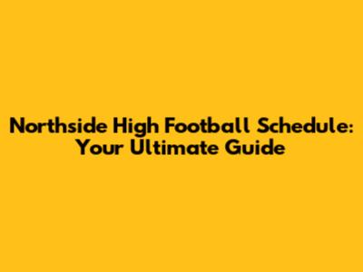 Northside High Football Schedule: Your Ultimate Guide
