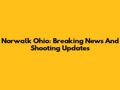 Norwalk Ohio: Breaking News And Shooting Updates