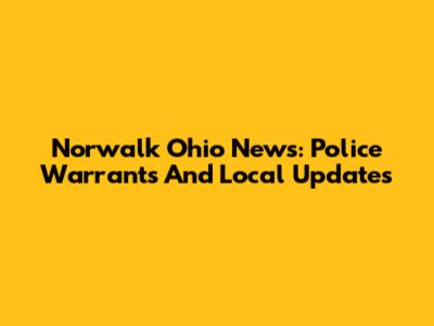 Norwalk Ohio News: Police Warrants And Local Updates